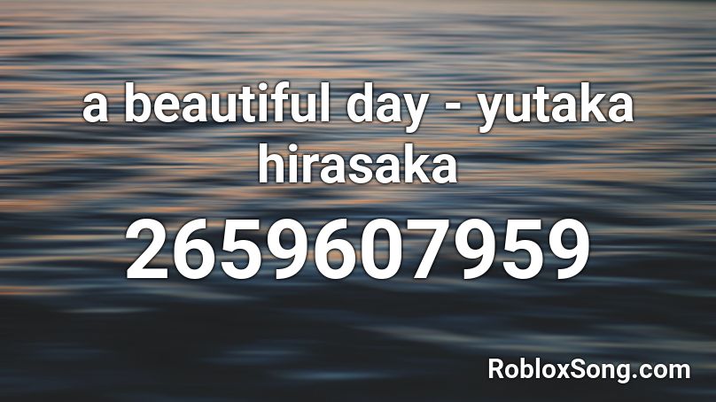 a beautiful day - yutaka hirasaka  Roblox ID