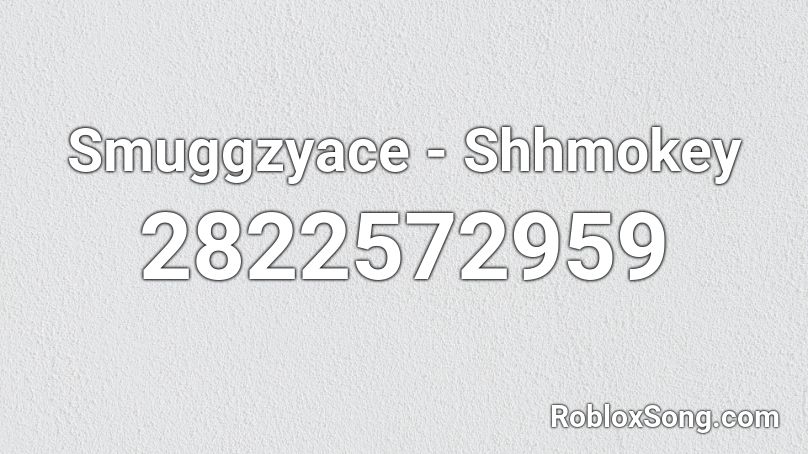 Smuggzyace - Shhmokey Roblox ID