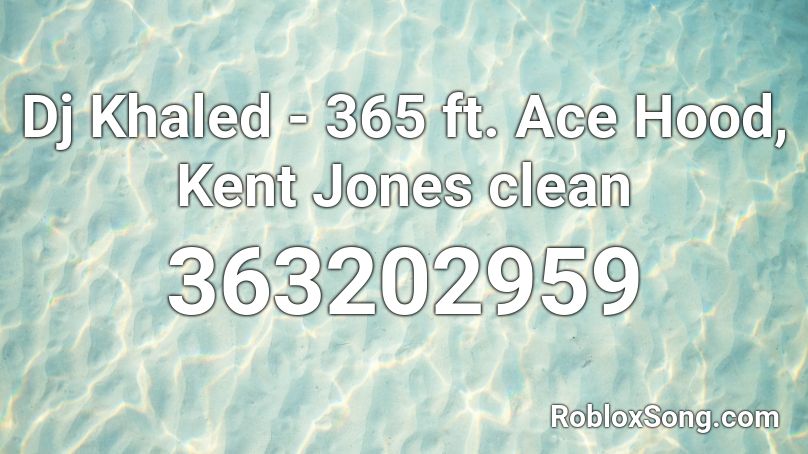 Dj Khaled - 365 ft. Ace Hood, Kent Jones clean Roblox ID