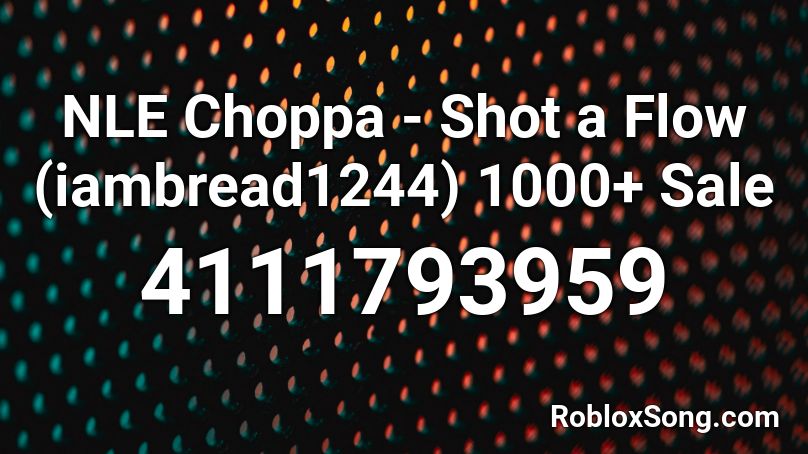 NLE Choppa - Shot a Flow (iambread1244) 1000+ Sale Roblox ID