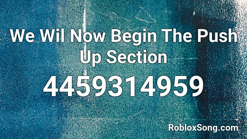 We Wil Now Begin The Push Up Section Roblox ID