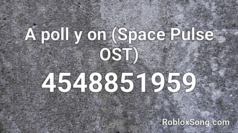 A poll y on (Space Pulse OST) (Geo pl ex) Roblox ID