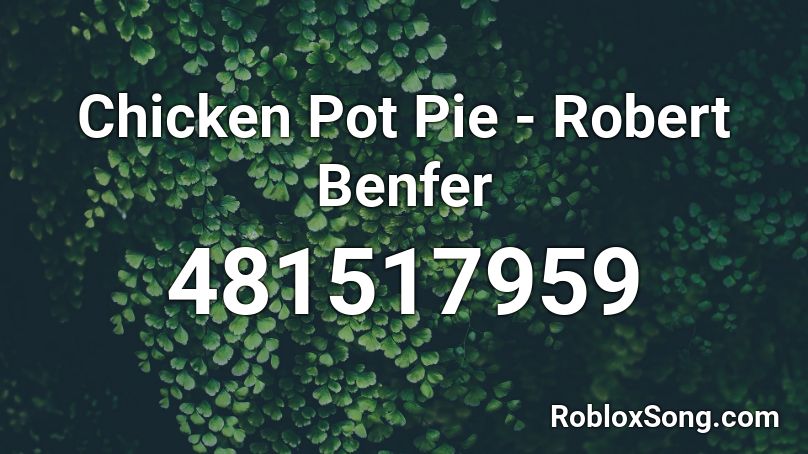 Chicken Pot Pie - Robert Benfer Roblox ID