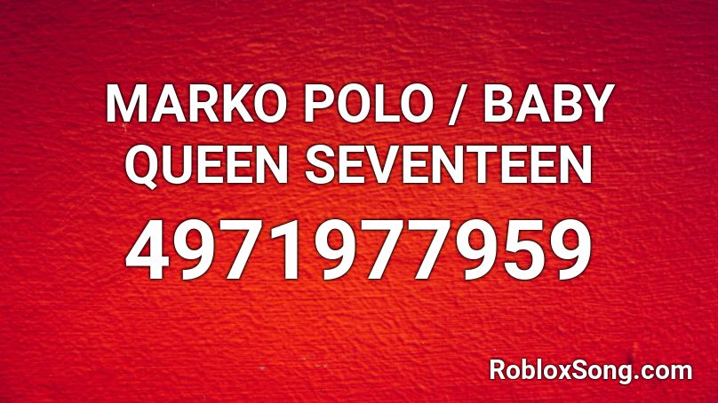 MARKO POLO / BABY QUEEN SEVENTEEN Roblox ID