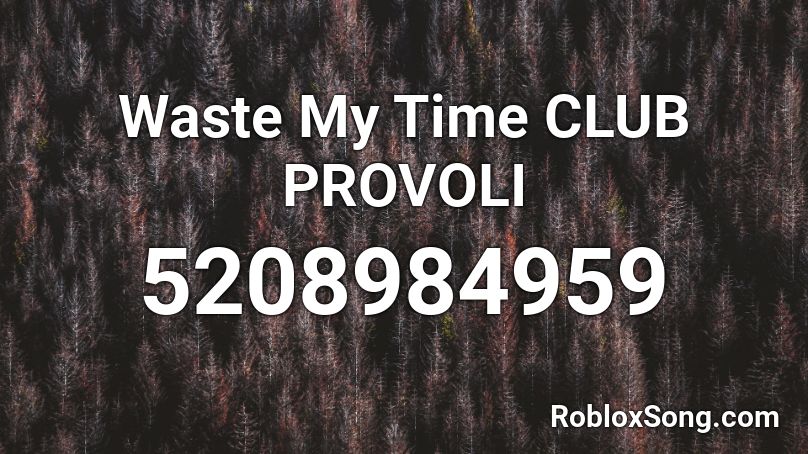 Waste My Time CLUB PROVOLI Roblox ID