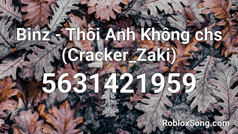 Binz - Thôi Anh Không chs (Cracker_Zaki) Roblox ID