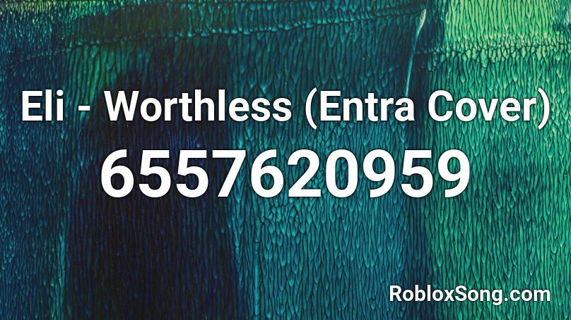 Eli - Worthless (Entra Cover) Roblox ID
