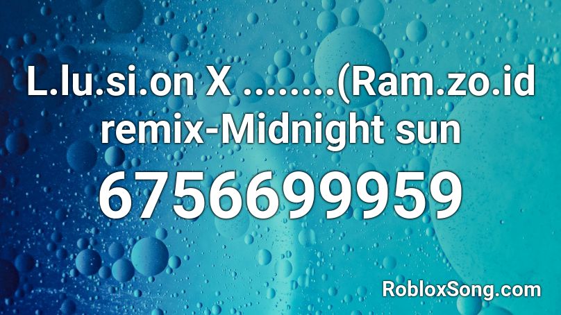 L.lu.si.on X ........(Ram.zo.id remix-Midnight sun Roblox ID