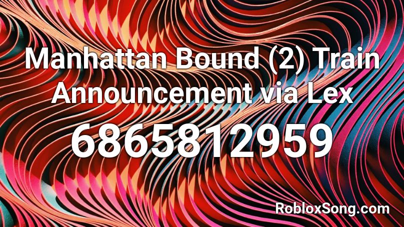 Manhattan Bound (2) Train Announcement via Lex Roblox ID