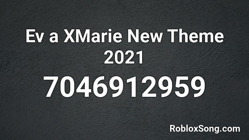 Ev a XMarie New Theme 2021 Roblox ID