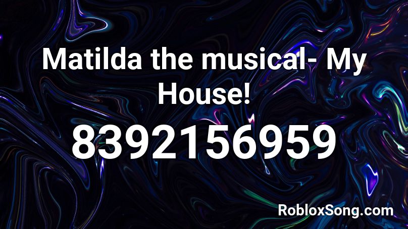 Matilda the musical- My House! Roblox ID