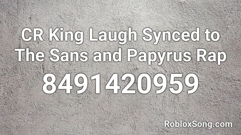CR King Laugh Synced to The Sans and Papyrus Rap Roblox ID