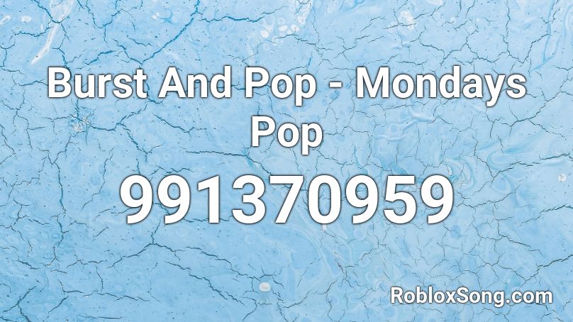 Burst And Pop - Mondays Pop Roblox ID