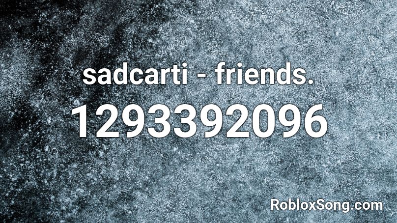 sadcarti - friends. Roblox ID