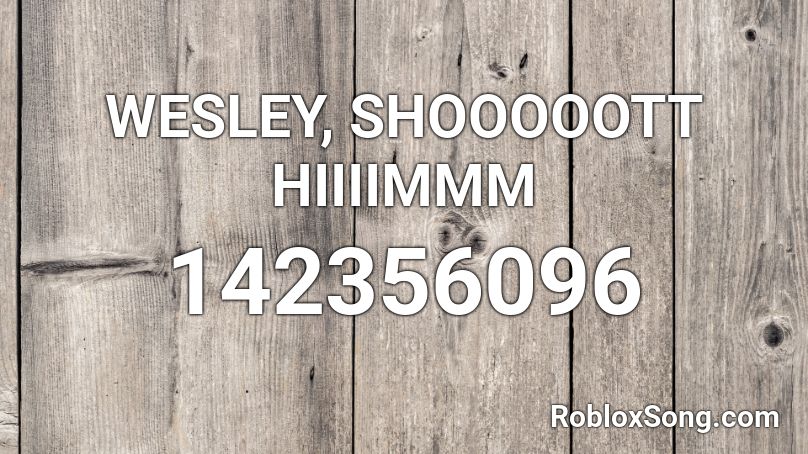 WESLEY, SHOOOOOTT HIIIIMMM Roblox ID