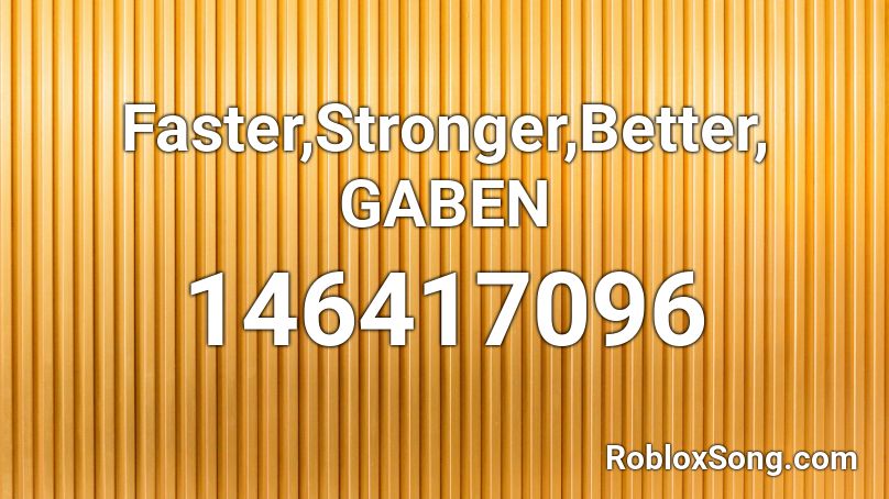 Faster,Stronger,Better, GABEN Roblox ID