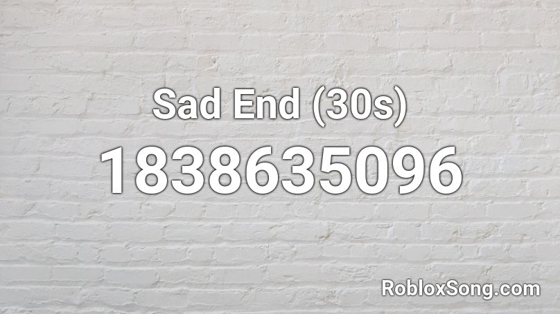 Sad End (30s) Roblox ID