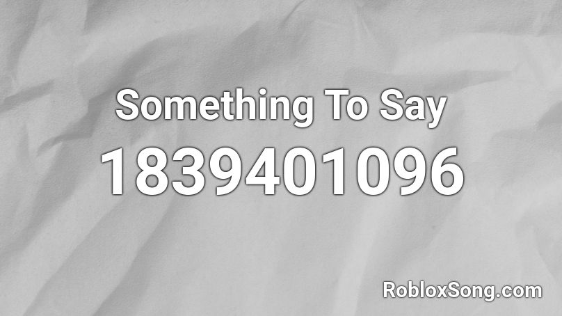 Something To Say Roblox ID