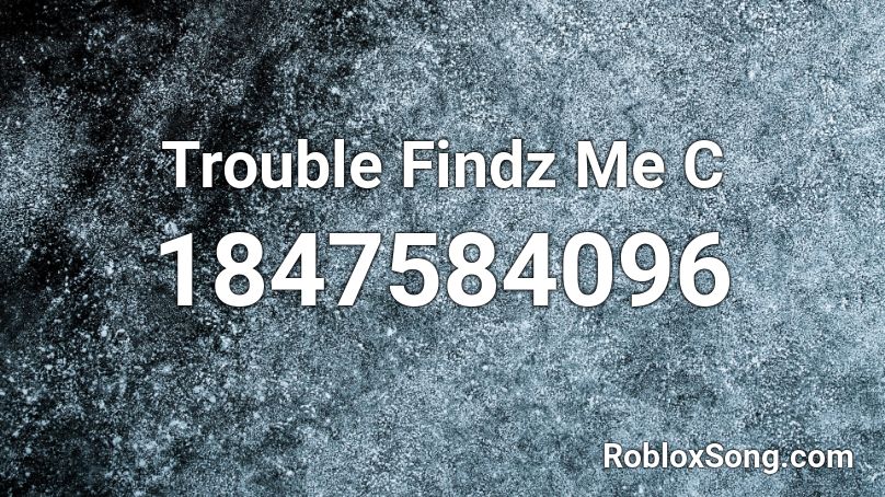 Trouble Findz Me C Roblox ID