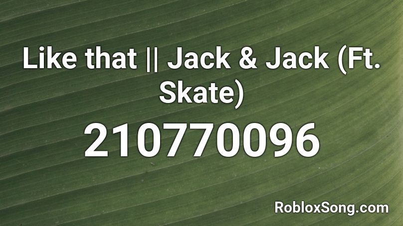 Like that || Jack & Jack (Ft. Skate) Roblox ID