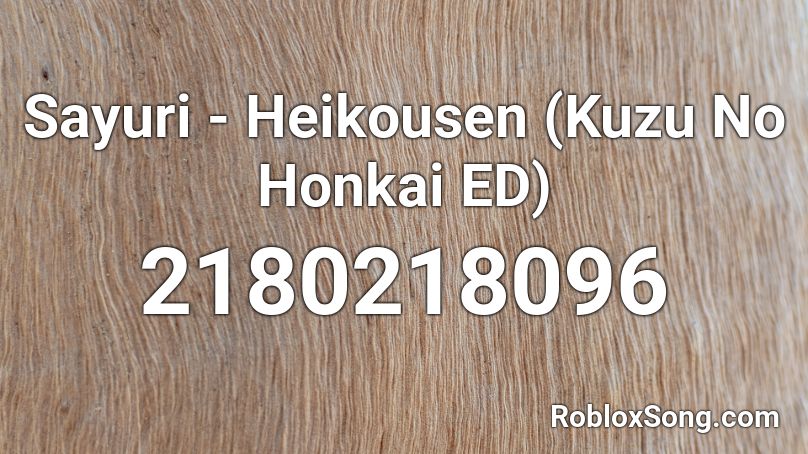 Sayuri - Heikousen (Kuzu No Honkai ED) Roblox ID