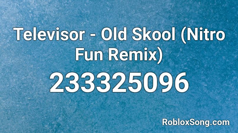 Televisor Old Skool Nitro Fun Remix Roblox Id Roblox Music Codes - fun song remix roblox id