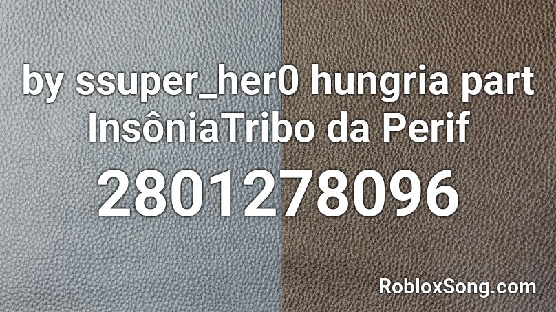 by ssuper_her0 hungria part  InsôniaTribo da Perif Roblox ID