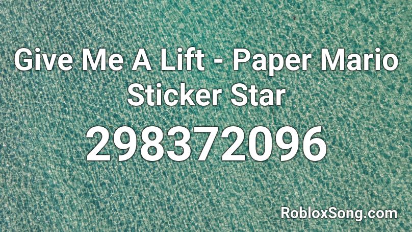 Give Me A Lift - Paper Mario Sticker Star Roblox ID