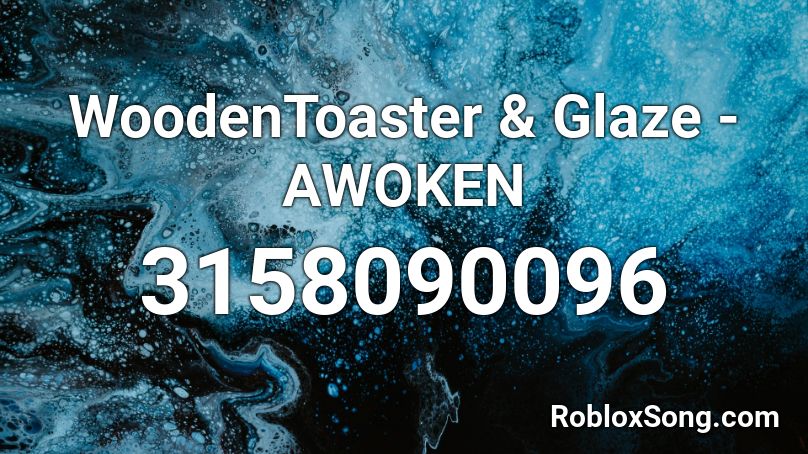 Woodentoaster Glaze Awoken Roblox Id Roblox Music Codes - roblox awoken song id