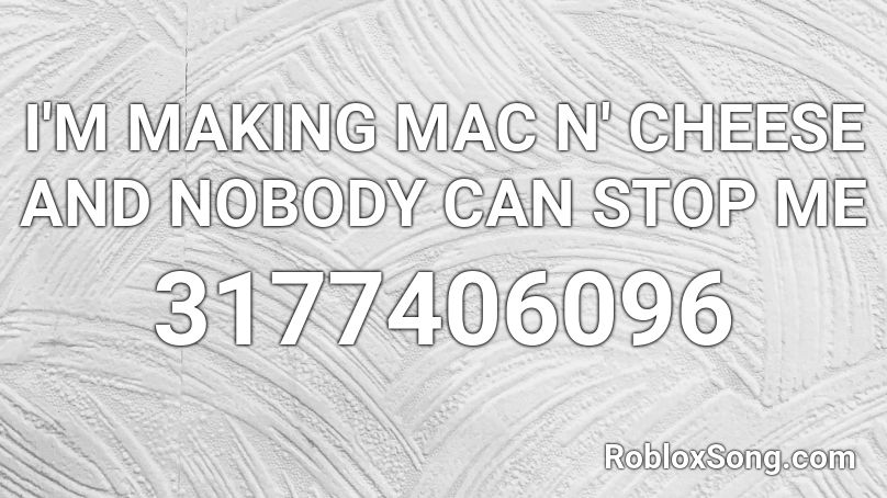 I M Making Mac N Cheese And Nobody Can Stop Me Roblox Id Roblox Music Codes - mac n cheese roblox decal