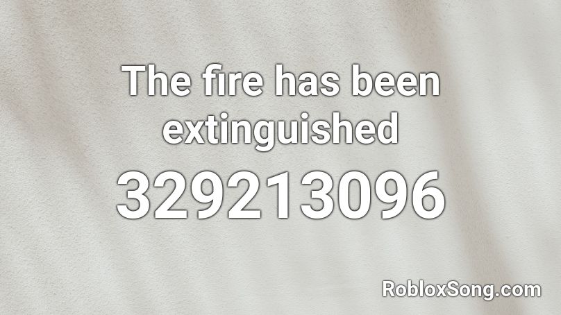 The fire has been extinguished Roblox ID