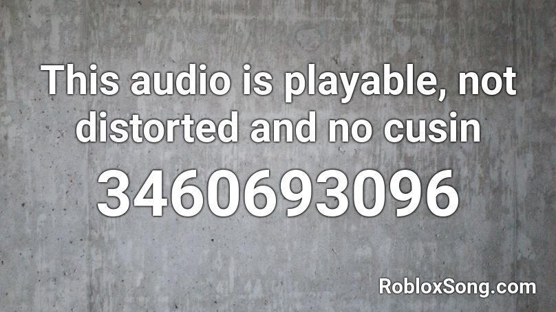 This audio is playable, not distorted and no cusin Roblox ID