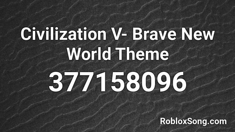 Civilization V- Brave New World Theme Roblox ID