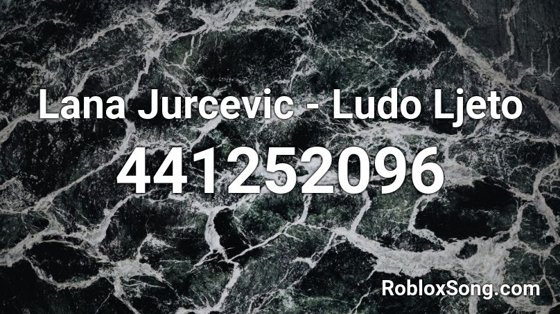 Lana Jurcevic - Ludo Ljeto  Roblox ID