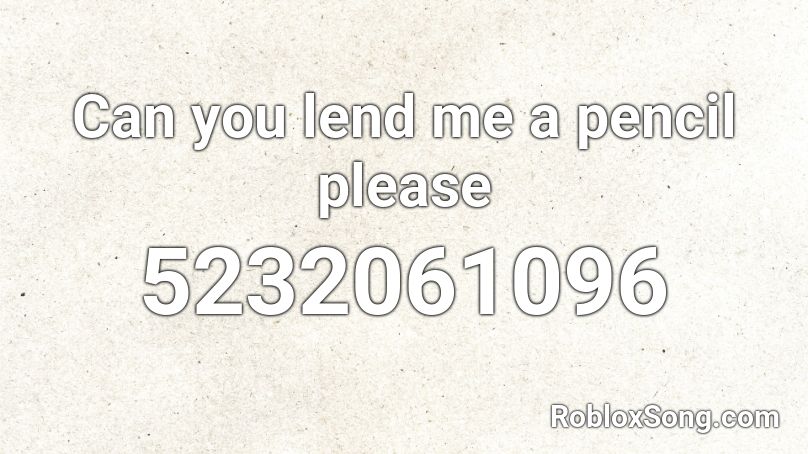 Can you lend me a pencil please Roblox ID