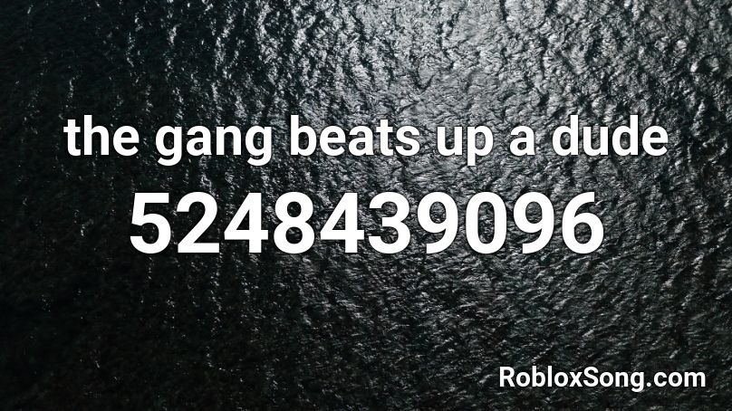 the gang beats up a dude Roblox ID
