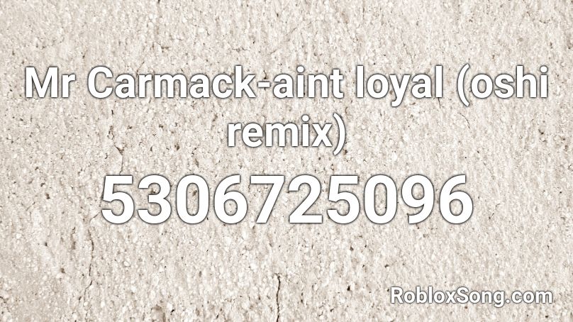 Mr Carmack-aint loyal (oshi remix) Roblox ID