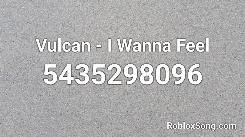 Vulcan - I Wanna Feel Roblox ID