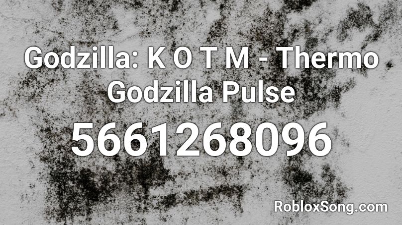 Godzilla K O T M Thermo Godzilla Pulse Roblox Id Roblox Music Codes - godzilla roblox id