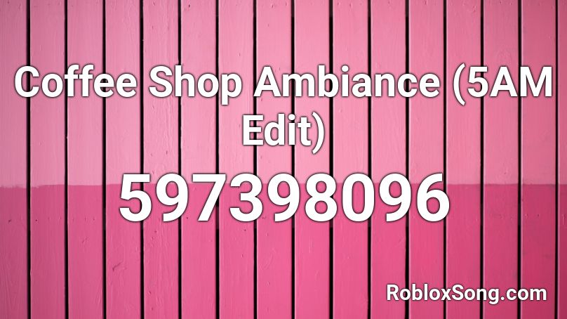 Coffee Shop Ambiance 5am Edit Roblox Id Roblox Music Codes - login to roblox coffee shop