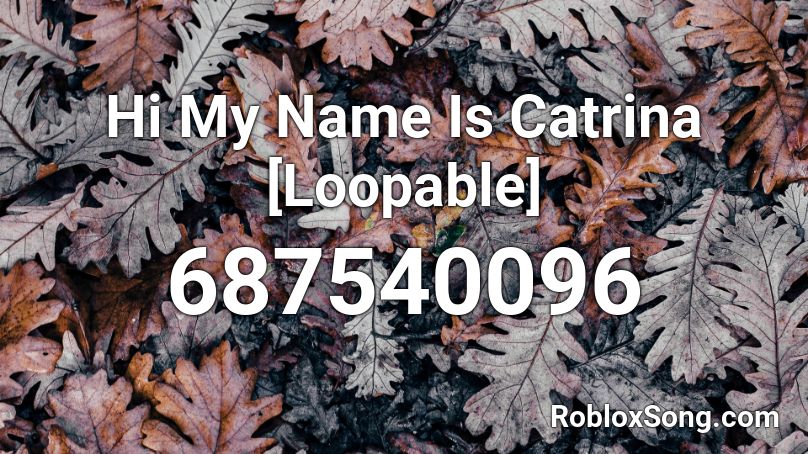 Hi My Name Is Catrina [Loopable] Roblox ID
