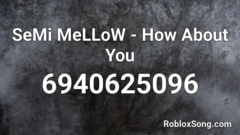 SeMi MeLLoW - How About You Roblox ID