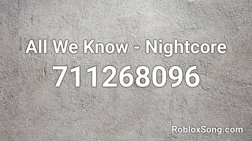 All We Know - Nightcore Roblox ID