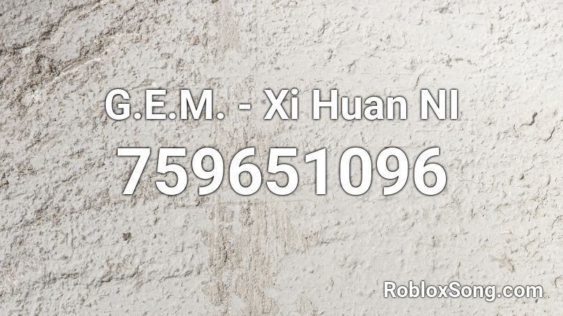 G.E.M. - Xi Huan NI Roblox ID