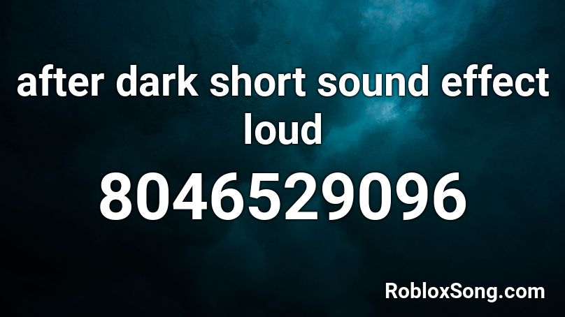 after dark short sound effect loud Roblox ID