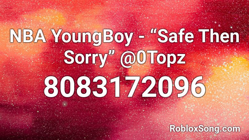 NBA YoungBoy - “Safe Then Sorry” @0Topz Roblox ID