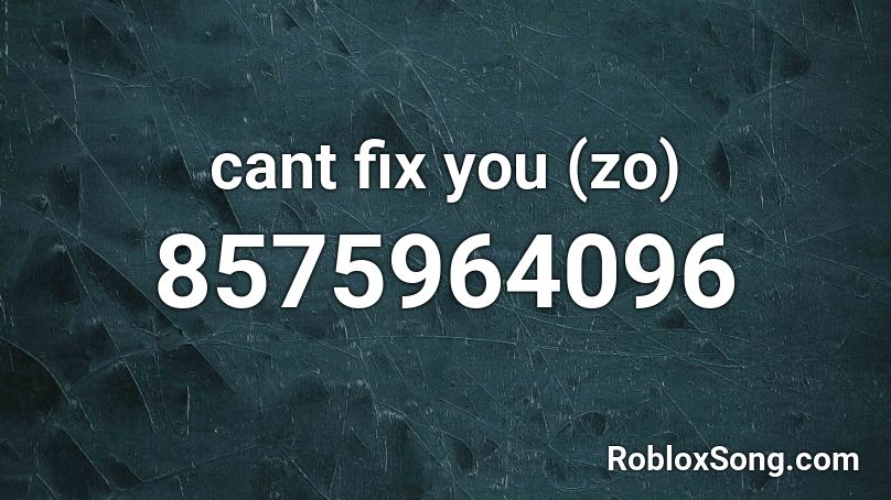 cant fix you (zo) Roblox ID