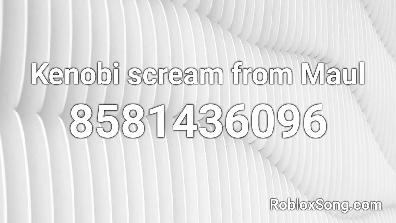 Kenobi scream from Maul Roblox ID