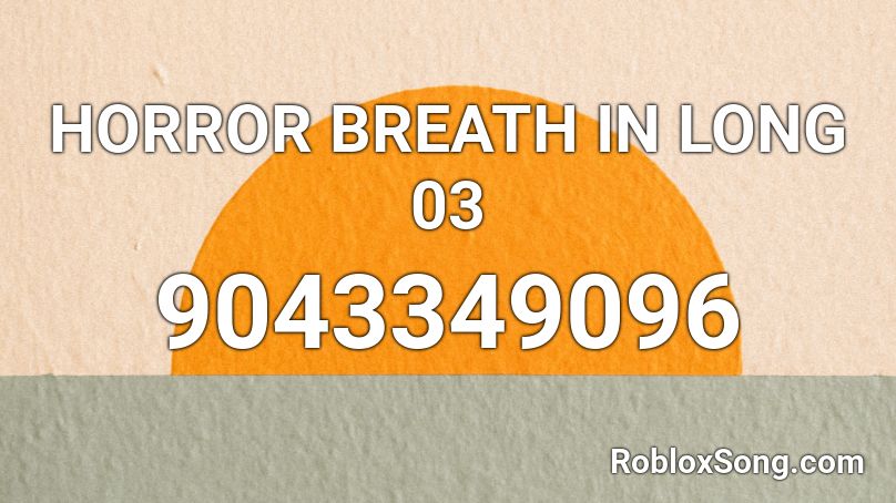 HORROR BREATH IN LONG 03 Roblox ID