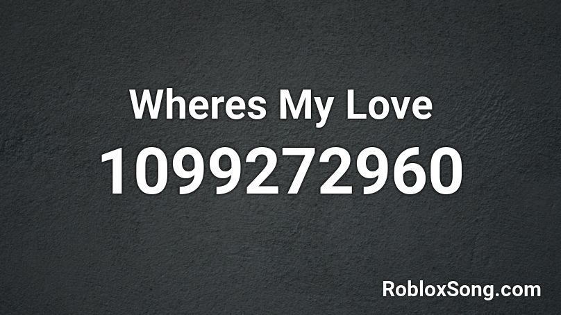 Wheres My Love Roblox ID